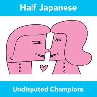 Half Japanese - Undisputed Champions