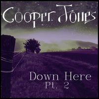 Cooper Jones - Down Here, Pt. 2
