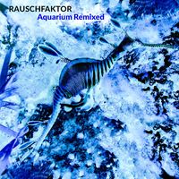 Rauschfaktor - Aquarium Remixed