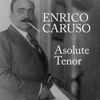Enrico Caruso - Absolute Tenor