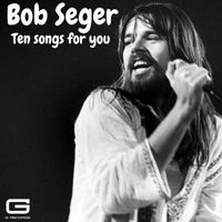 Bob Seger - Ten songs for you