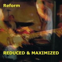 Reform - Reduced & Maximized