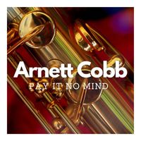 Arnett Cobb - Pay It No Mind