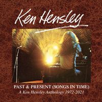 Ken Hensley - Past & Present (Songs In Time): A Ken Hensley Anthology 1972-2021