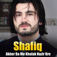 Shafiq - Akher Ba Mo Khalak Nazir Kre
