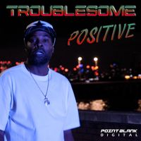 Troublesome - Positive