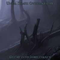 Until Death Overtakes Me - Decay into Irrelevance