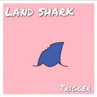 Land Shark - Trigger