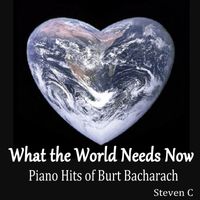 Steven C - What the World Needs Now: Piano Hits of Burt Bacharach