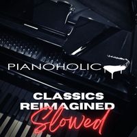 Pianoholic - Classics Reimagined (Slowed)
