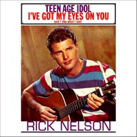 Rick Nelson - Teen Age Idol / I've Got My Eyes On You (And I Like What I See)