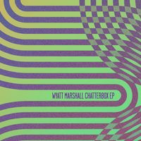 Wyatt Marshall - Chatterbox EP