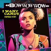 Bow Wow Wow - I Want Candy (Re-Recorded - Sped Up)