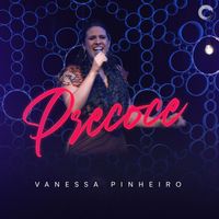 Vanessa Pinheiro - Precoce