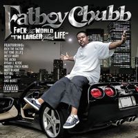 Fatboy Chubb - F#ck The World "I'm Larger Than Life"