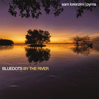 Bluedots, Sam Lorenzini and Pyma - By The River