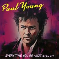 Paul Young - Every Time You Go Away (Re-recorded - Sped Up)