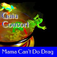 Gaia Consort - Mama Can't Do Drag