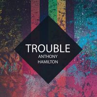 Anthony Hamilton - Trouble