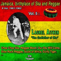 Laurel Aitken - Jamaica, birthplace of Ska and Reggae 8 Vol. 1961-1962 Vol. 5 : Laurel Aitken "The Godfather of Ska" (24 Successes [Explicit])