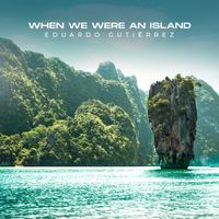 Eduardo Gutiérrez - When We Were An Island