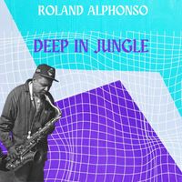 Roland Alphonso - Deep in Jungle - Roland Alphonso