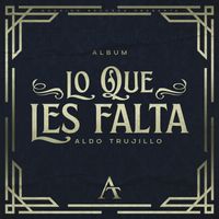 Aldo Trujillo - Lo Que Les Falta