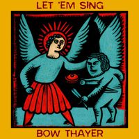 Bow Thayer - Let 'Em Sing