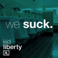 Kid Liberty - We Suck (Explicit)