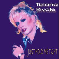 Tiziana Rivale - Just Hold Me Tight