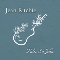 Jean Ritchie - False Sir John