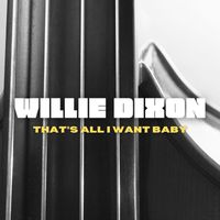 Willie Dixon - That's All I Want Baby