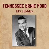 Tennessee Ernie Ford - My Hobby