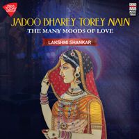 Lakshmi Shankar - Jadoo Bharey Torey Nain - The Many Moods of Love