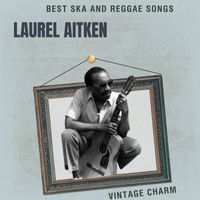 Laurel Aitken - Best Ska and Reggae Songs: Laurel Aitken (Explicit)