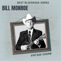 Bill Monroe - Best Bluegrass Songs: Bill Monroe (Vintage Charm)