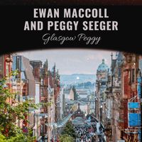 Ewan MacColl And Peggy Seeger - Glasgow Peggy