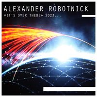 Alexander Robotnick - It's Over There 2023...