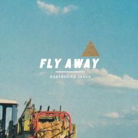 Eastbound Jesus - Fly Away