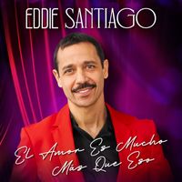 Eddie Santiago - El Amor Es Mucho Mas Que Eso