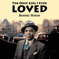 Bennie Moten - The Only Girl I Ever Loved