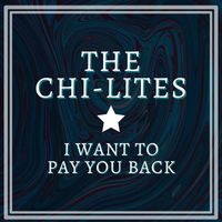The Chi-Lites - I Want To Pay You Back