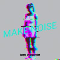 Pirate Soundsystem - Make Noise