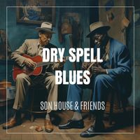 Son House - Dry Spell Blues (Son House & Friends)