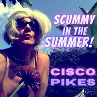 Cisco Pikes - Scummy in the Summer