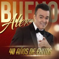 Alex Bueno - 40 Años De Éxitos