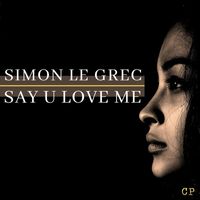 Simon Le Grec - Say U Love Me