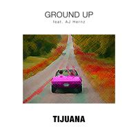 Ground Up - Tijuana (feat. AJ Hernz) (Explicit)