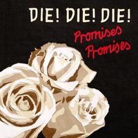 Die! Die! Die! - Promises, Promises (2019 Remaster)