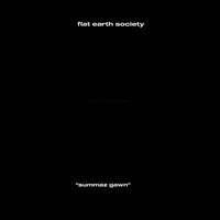 Flat Earth Society - Summaz Gawn